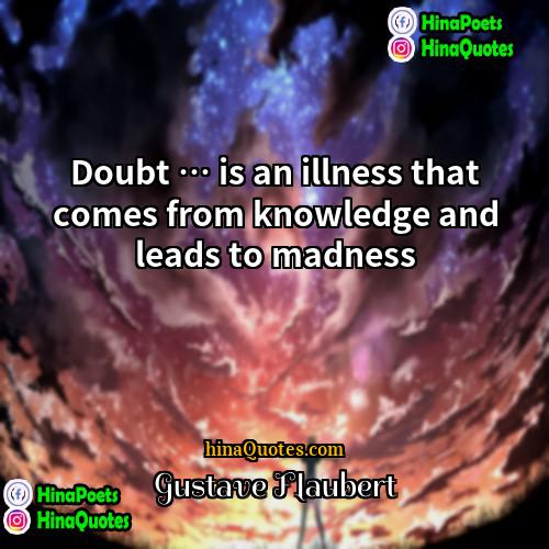 Gustave Flaubert Quotes | Doubt … is an illness that comes